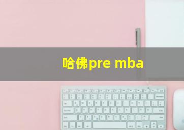 哈佛pre mba